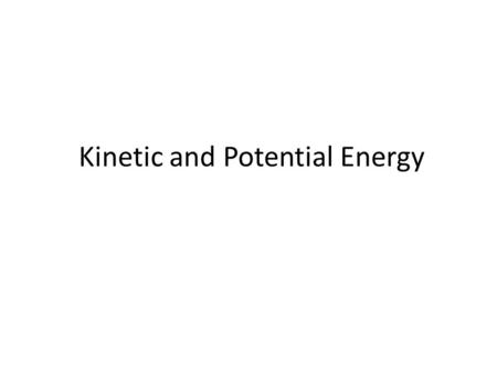 Kinetic and Potential Energy