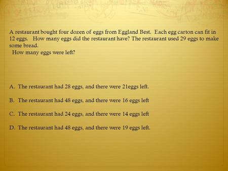 A restaurant bought four dozen of eggs from Eggland Best. Each egg carton can fit in 12 eggs. How many eggs did the restaurant have? The restaurant used.