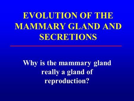 EVOLUTION OF THE MAMMARY GLAND AND SECRETIONS