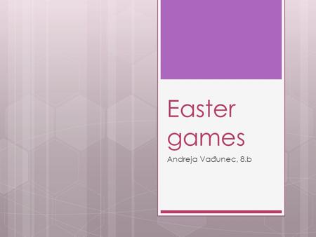 Easter games Andreja Va đ unec, 8.b. Easter games There are a large number of traditional Easter games and customs in the Christian world. Many of these.