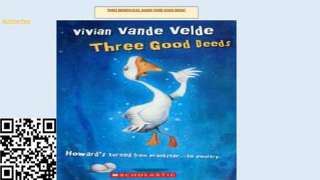 By Skyler Ross. SETTINGSETTING In the book Three Good Deeds it starts out on the witches house were Howard is turned into a goose. Later in the book Howard.