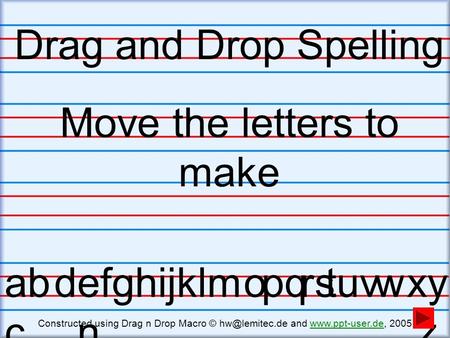 Drag and Drop Spelling Move the letters to make ab c defghijklm n opqrstuvwxy z Constructed using Drag n Drop Macro © and