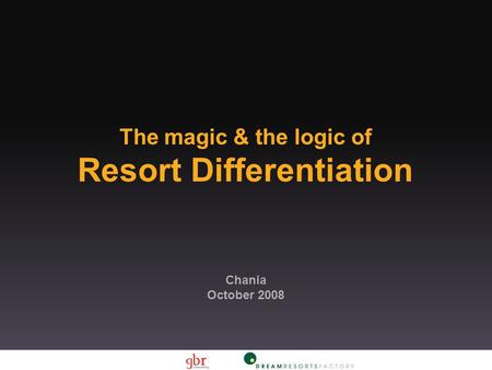 The magic & the logic of Resort Differentiation Chania October 2008.