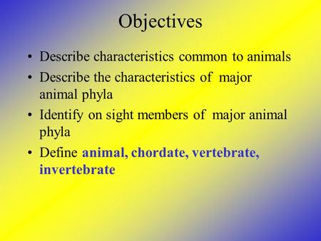 Objectives Describe characteristics common to animals