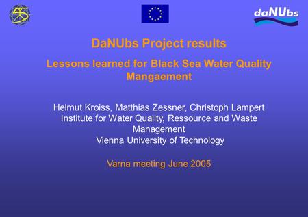 DaNUbs Project results Lessons learned for Black Sea Water Quality Mangaement Helmut Kroiss, Matthias Zessner, Christoph Lampert Institute for Water Quality,