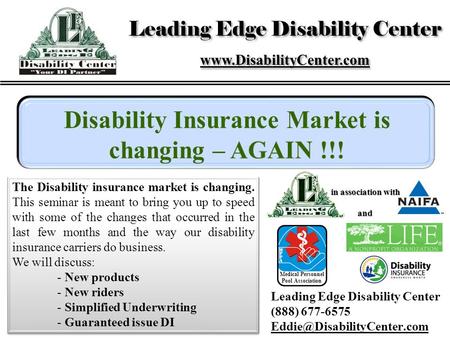 Leading Edge Disability Center (888) 677-6575 The Disability insurance market is changing. This seminar is meant to bring you.