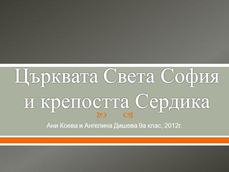  Ани Коева и Ангелина Дишева 9 а клас, 2012 г..