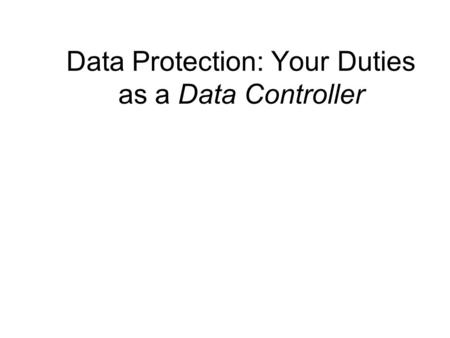 Data Protection: Your Duties as a Data Controller