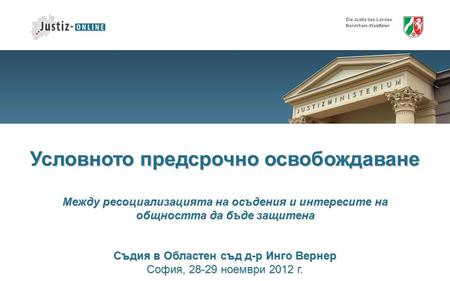 Die Justiz des Landes Nordrhein-Westfalen Условното предсрочно освобождаване Между ресоциализацията на осъдения и интересите на общността да бъде защитена.