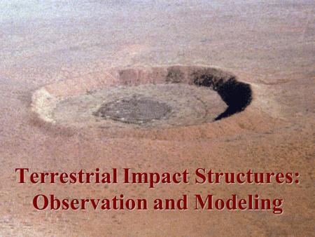 Terrestrial Impact Structures: Observation and Modeling.