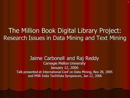 1 Jaime Carbonell and Raj Reddy Carnegie Mellon University January 12, 2006 Talk presented at International Conf on Data Mining, Nov 28, 2005 and MSR India.