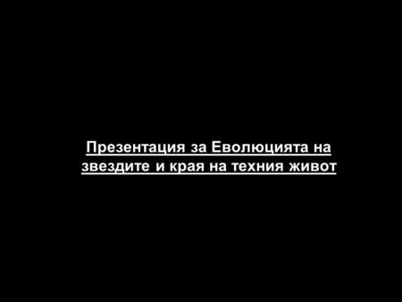 Презентация за Еволюцията на звездите и края на техния живот