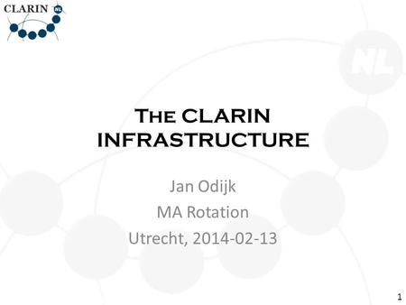 The CLARIN INFRASTRUCTURE Jan Odijk MA Rotation Utrecht, 2014-02-13 1.