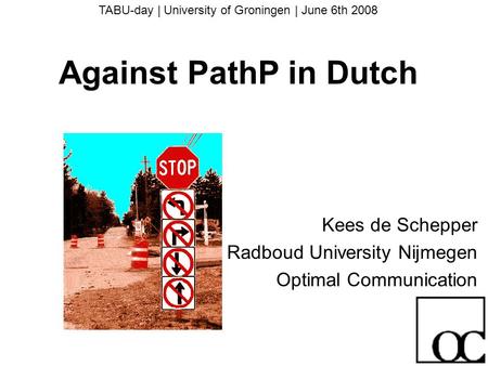 TABU-day | University of Groningen | June 6th 2008 Against PathP in Dutch Kees de Schepper Radboud University Nijmegen Optimal Communication.