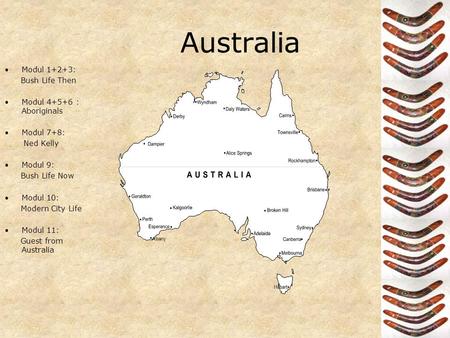 Australia •Modul 1+2+3: Bush Life Then •Modul 4+5+6 : Aboriginals •Modul 7+8: Ned Kelly •Modul 9: Bush Life Now •Modul 10: Modern City Life •Modul 11: