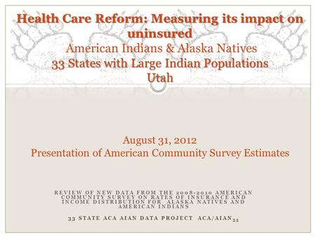 REVIEW OF NEW DATA FROM THE 2008-2010 AMERICAN COMMUNITY SURVEY ON RATES OF INSURANCE AND INCOME DISTRIBUTION FOR ALASKA NATIVES AND AMERICAN INDIANS 33.