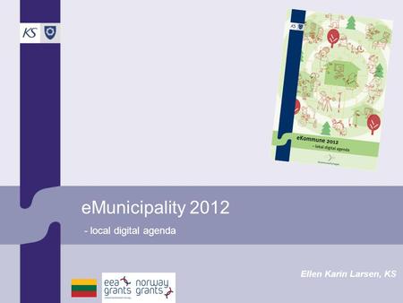 EMunicipality 2012 - local digital agenda Ellen Karin Larsen, KS.