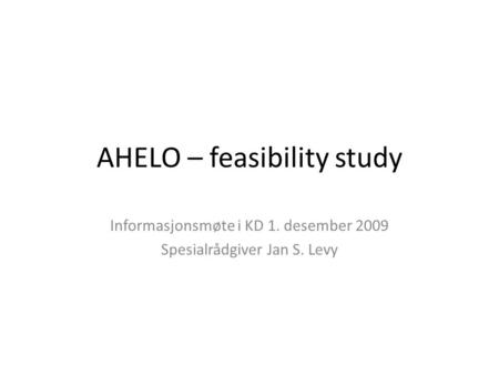 AHELO – feasibility study Informasjonsmøte i KD 1. desember 2009 Spesialrådgiver Jan S. Levy.