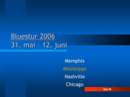 Bluestur 2006 31. mai – 12. juni Memphis Mississippi Nashville Chicago Del III.