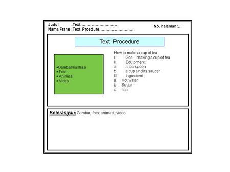 Judul:Text……………………….. Nama Frane:Text Proedure………………………. No. halaman:… How to make a cup of tea I.Goal ; making a cup of tea II.Equipment ; a.a tea spoon.