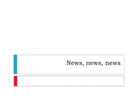 News, news, news. Newsflash in pairs  International news  Domestic news  Local news  Sports news  Weather forecast.