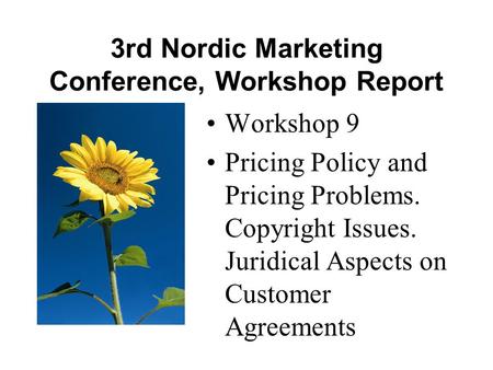 3rd Nordic Marketing Conference, Workshop Report •Workshop 9 •Pricing Policy and Pricing Problems. Copyright Issues. Juridical Aspects on Customer Agreements.