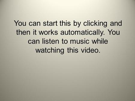 You can start this by clicking and then it works automatically. You can listen to music while watching this video.