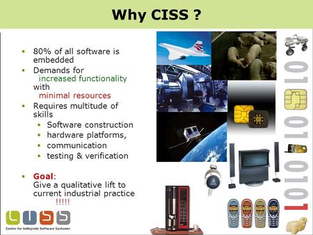 Why CISS ?  80% of all software is embedded  Demands for increased functionality with minimal resources  Requires multitude of skills  Software construction.