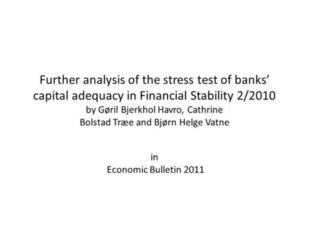 Further analysis of the stress test of banks’ capital adequacy in Financial Stability 2/2010 by Gøril Bjerkhol Havro, Cathrine Bolstad Træe and Bjørn Helge.