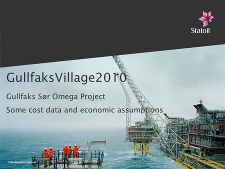 Classification: Internal GullfaksVillage2010 Gullfaks Sør Omega Project Some cost data and economic assumptions.