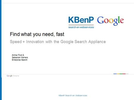 KBenP Search en Webservices. Even voorstellen Search we gebruiken het elke dag Google Enterprise Vragen Agenda.