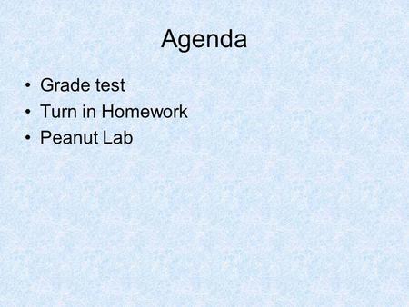 Agenda •Grade test •Turn in Homework •Peanut Lab.