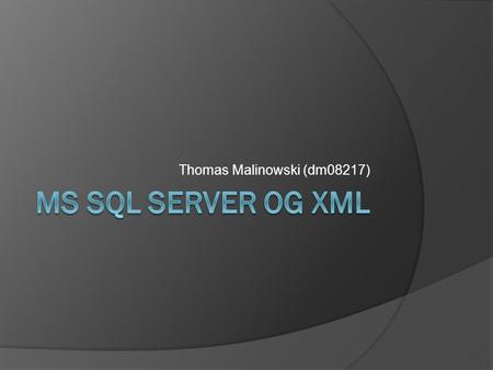 Thomas Malinowski (dm08217). XML (Extensible Markup Language) - Åben standard for formatering af data - Tekst-baseret - HTML-lignende syntaks med hierarkisk.