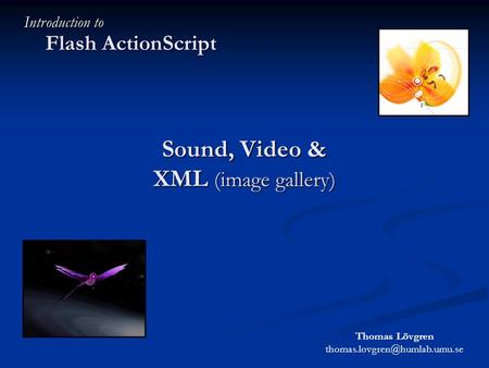 Sound, Video & XML (image gallery) Flash ActionScript Introduction to Thomas Lövgren