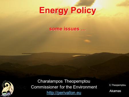 Energy Policy some issues … Charalampos Theopemptou Commissioner for the Environment  Akamas.