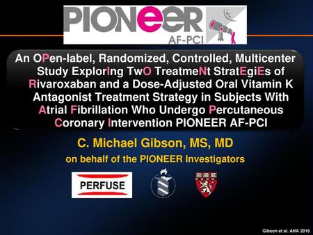 C. Michael Gibson, MS, MD on behalf of the PIONEER Investigators