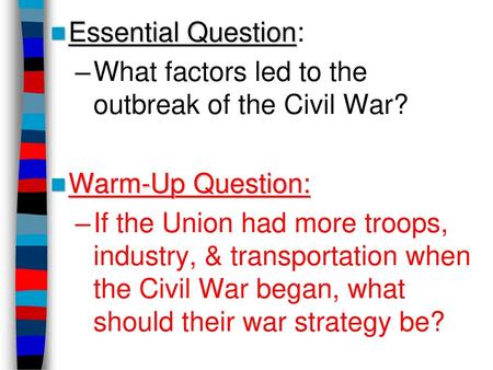 Essential Question: What factors led to the  outbreak of the Civil War?