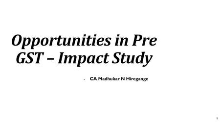 Opportunities in Pre GST – Impact Study