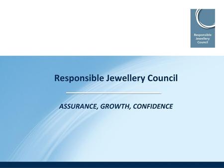 Responsible Jewellery Council ASSURANCE, GROWTH, CONFIDENCE