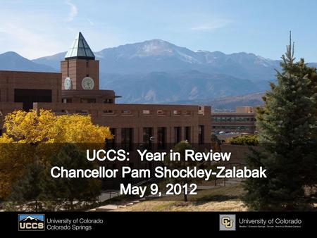 UCCS: Year in Review Chancellor Pam Shockley-Zalabak May 9, 2012