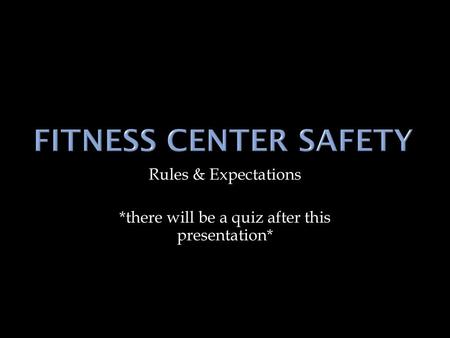 Rules & Expectations *there will be a quiz after this presentation*