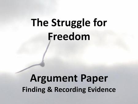 The Struggle for Freedom Argument Paper Finding & Recording Evidence