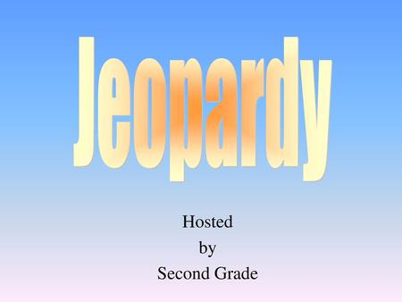 Jeopardy Hosted by Second Grade.