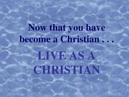 Now that you have become a Christian . . .