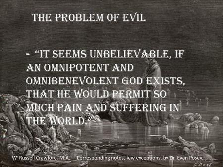 The Problem Of Evil - “It seems unbelievable, if an omnipotent and omnibenevolent God exists, that he would permit so much pain and suffering in the world.”