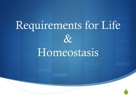 Requirements for Life & Homeostasis