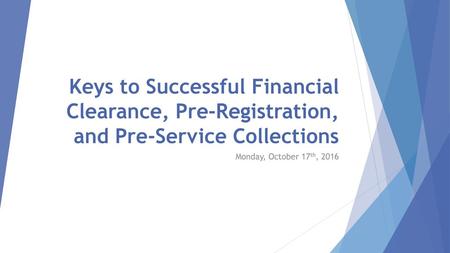 Keys to Successful Financial Clearance, Pre-Registration, and Pre-Service Collections Monday, October 17th, 2016.