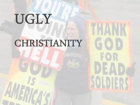 UGLY CHRISTIANITY.