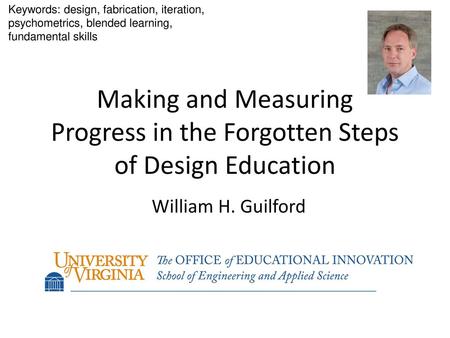 Keywords: design, fabrication, iteration, psychometrics, blended learning, fundamental skills Making and Measuring Progress in the Forgotten Steps of.