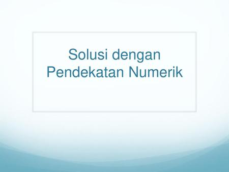 Solusi dengan Pendekatan Numerik